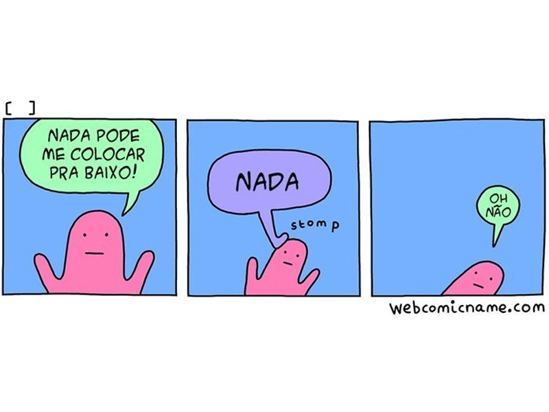 Quando nada pode te colocar para baixo