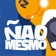 Não mesmo