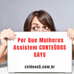 Por que mulher gosta de vídeos gays?